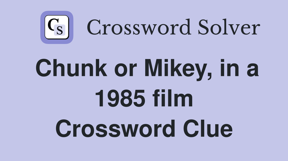 Chunk or Mikey, in a 1985 film Crossword Clue
