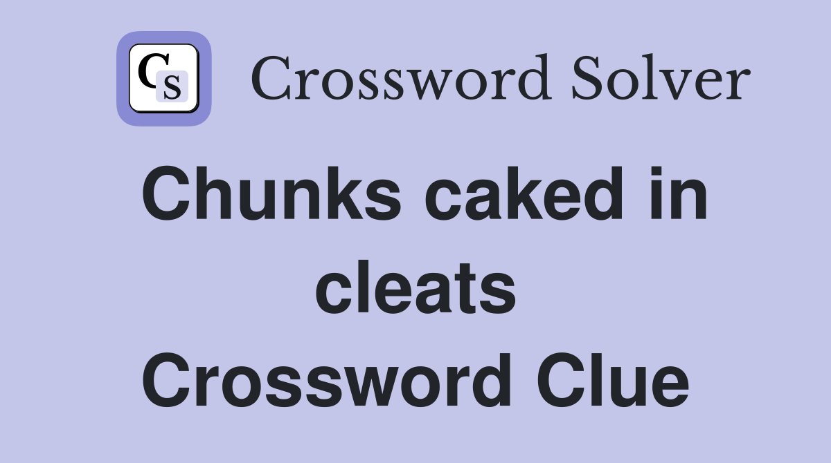 Chunks caked in cleats Crossword Clue