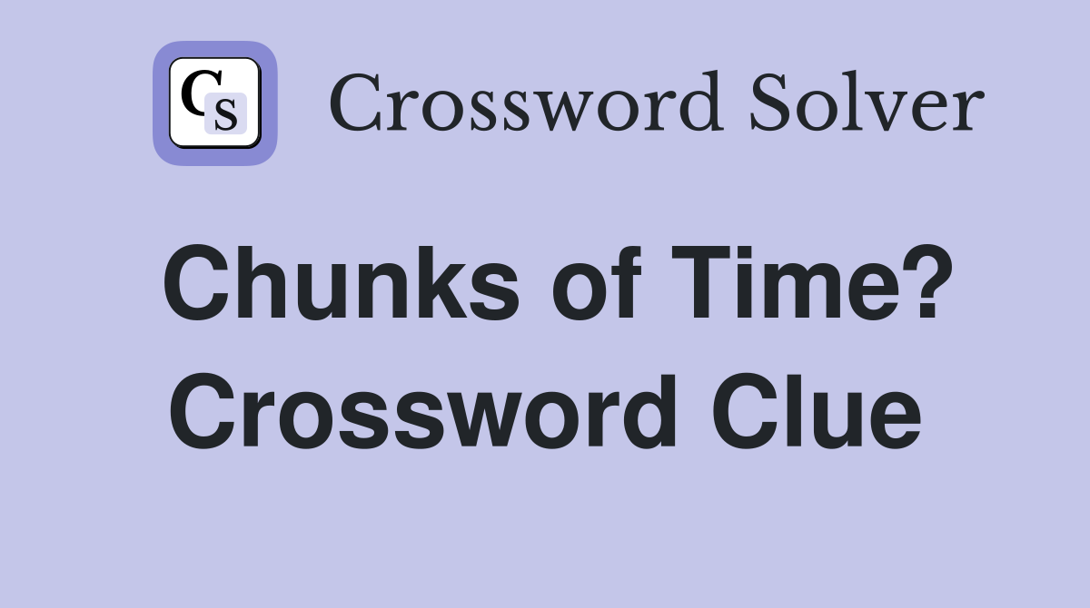 Chunks of Time? Crossword Clue