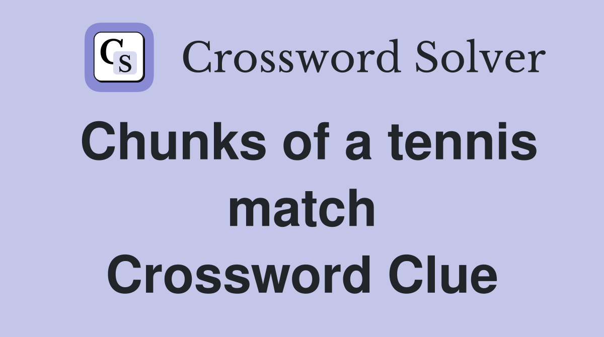 Chunks of a tennis match Crossword Clue