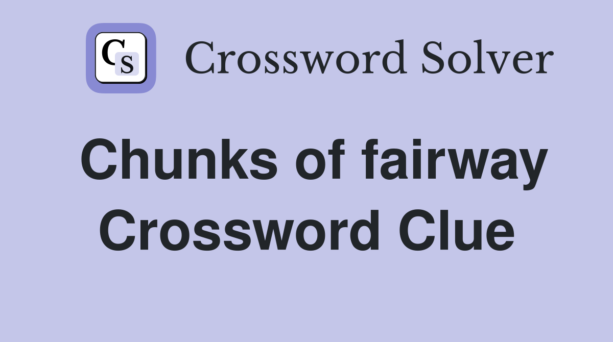 Chunks of fairway Crossword Clue
