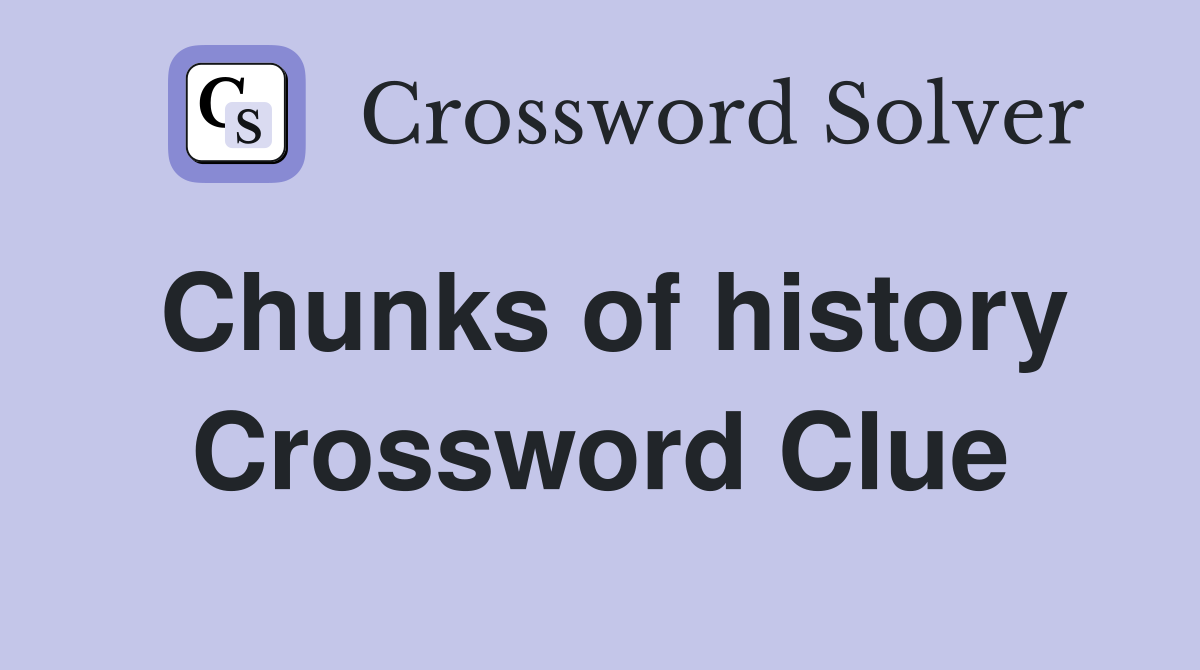 Chunks of history Crossword Clue