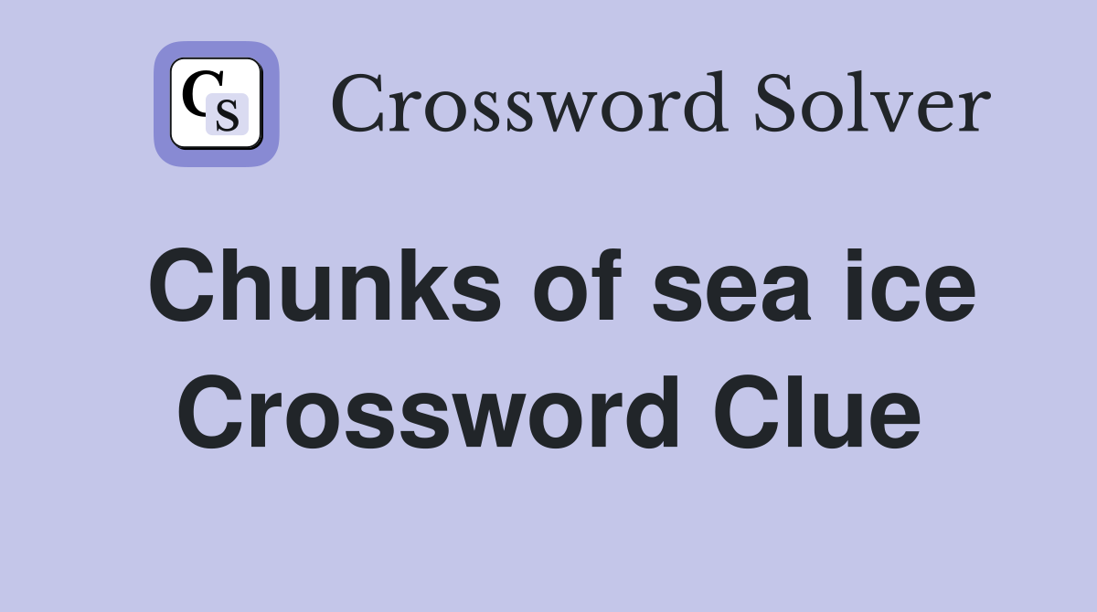 Chunks of sea ice Crossword Clue