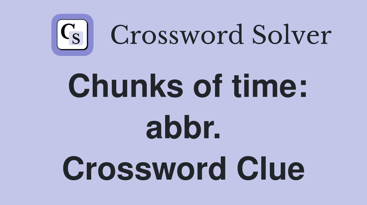 Chunks of time: abbr. Crossword Clue