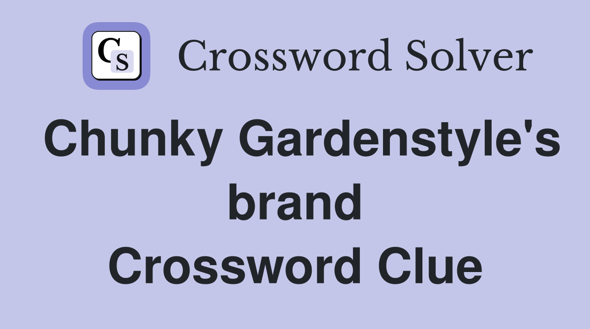 Chunky Gardenstyle's brand Crossword Clue