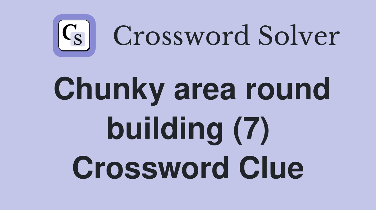 Chunky area round building (7) Crossword Clue