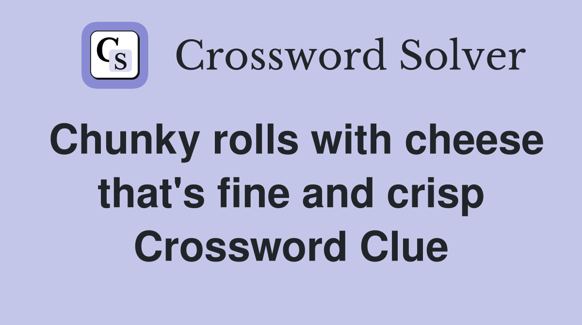 Chunky rolls with cheese that's fine and crisp Crossword Clue