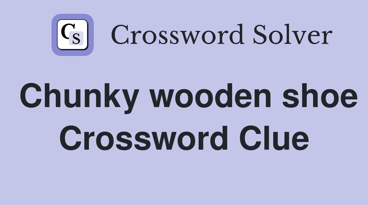 Chunky wooden shoe Crossword Clue