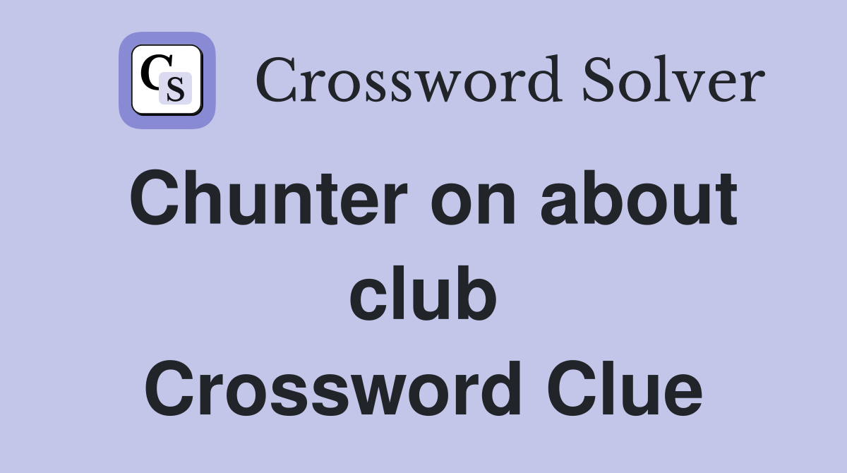 Chunter on about club Crossword Clue