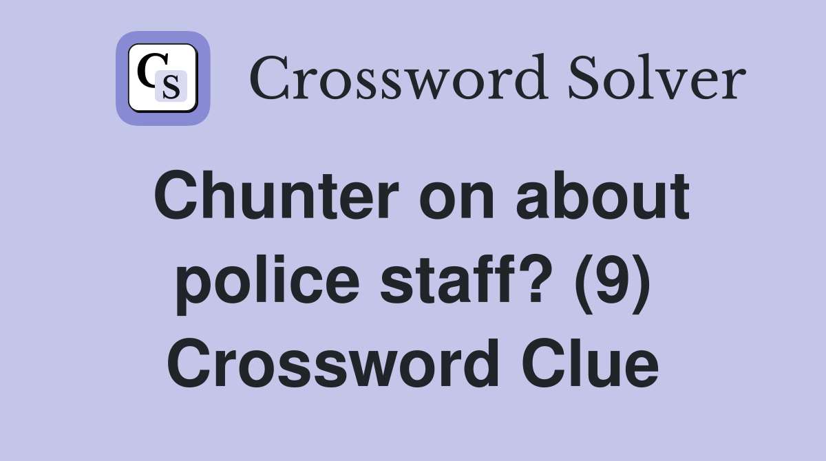 Chunter on about police staff? (9) Crossword Clue