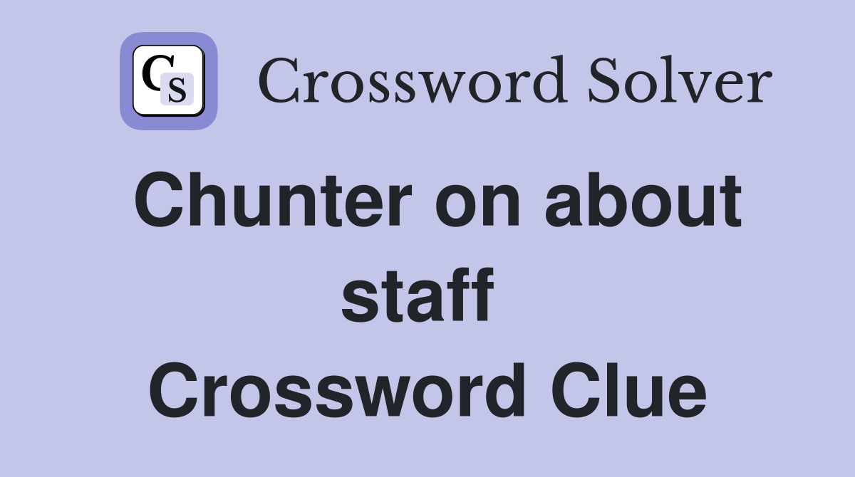 Chunter on about staff  Crossword Clue