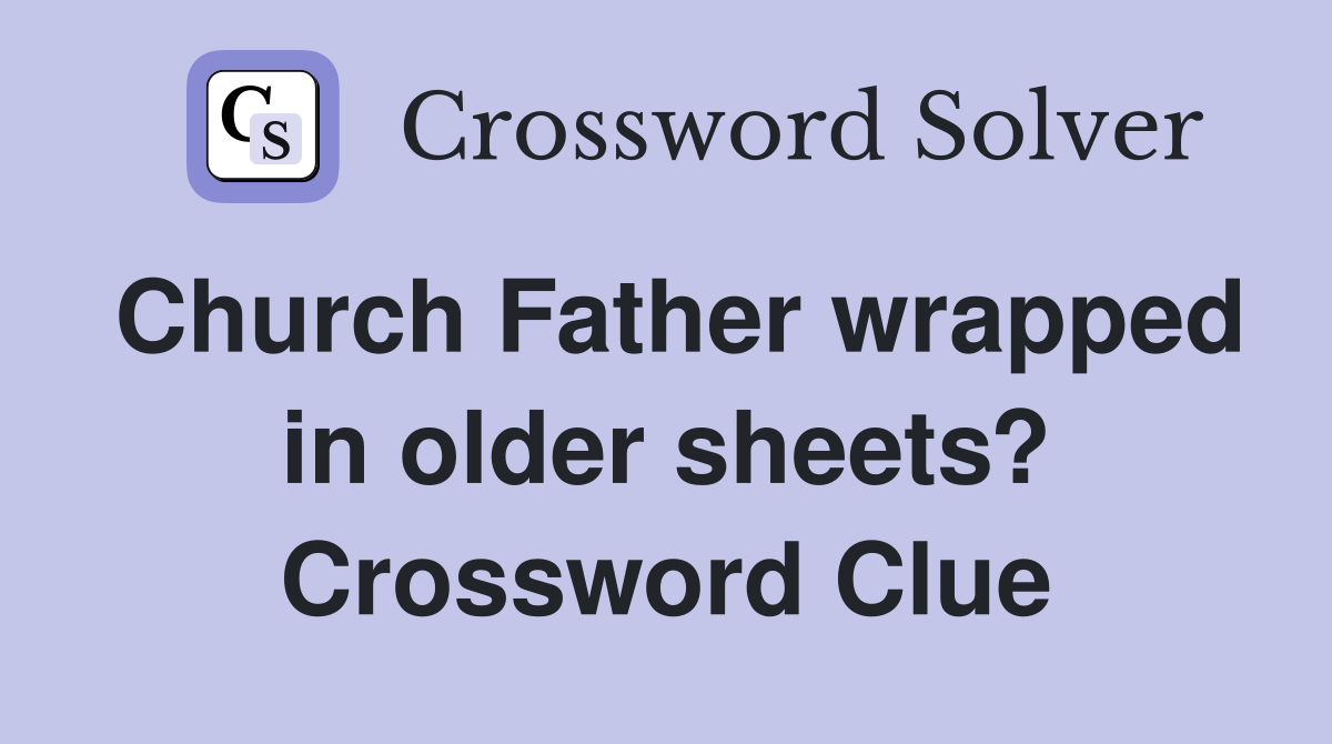 Church Father wrapped in older sheets? Crossword Clue