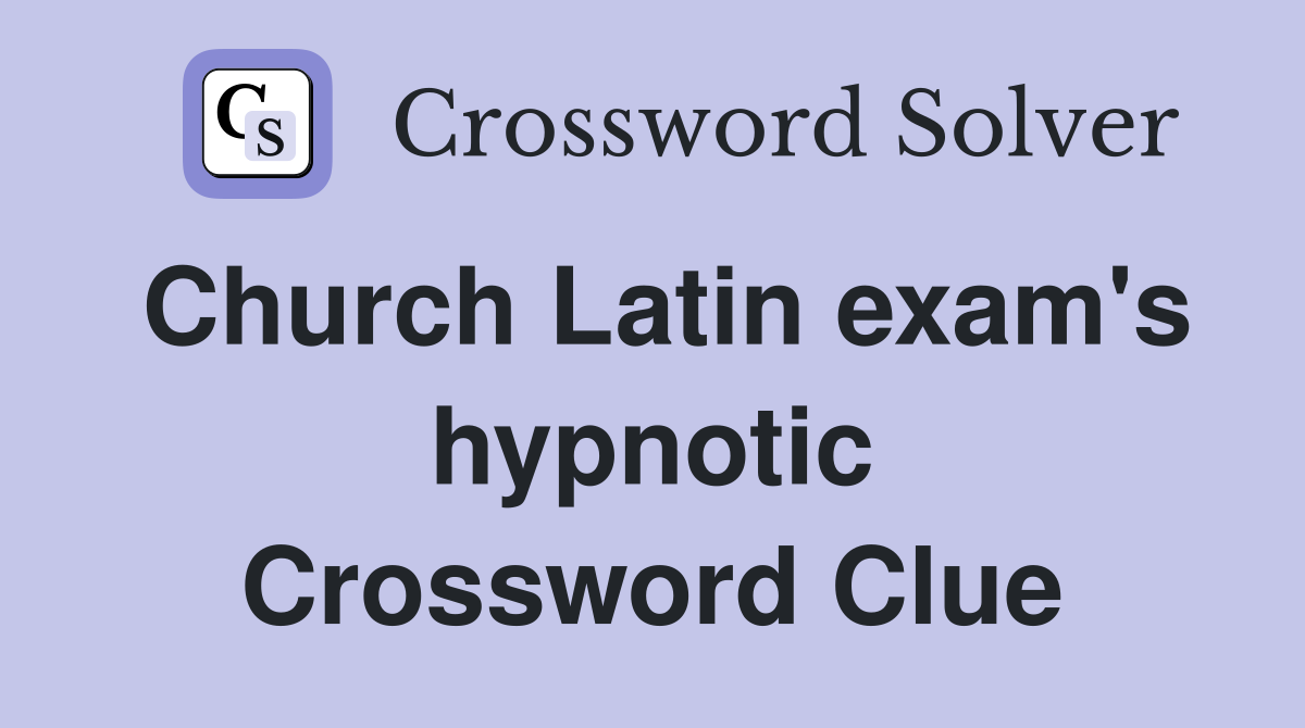 Church Latin exam's hypnotic Crossword Clue