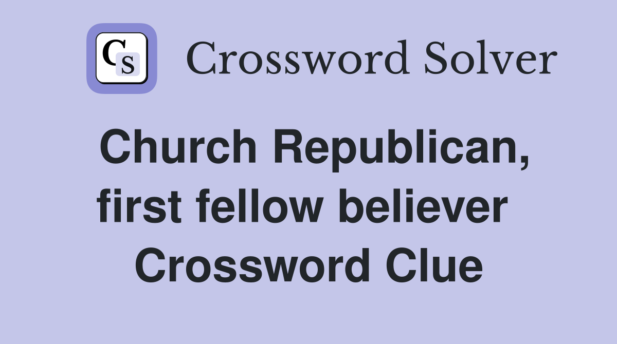 Church Republican, first fellow believer  Crossword Clue