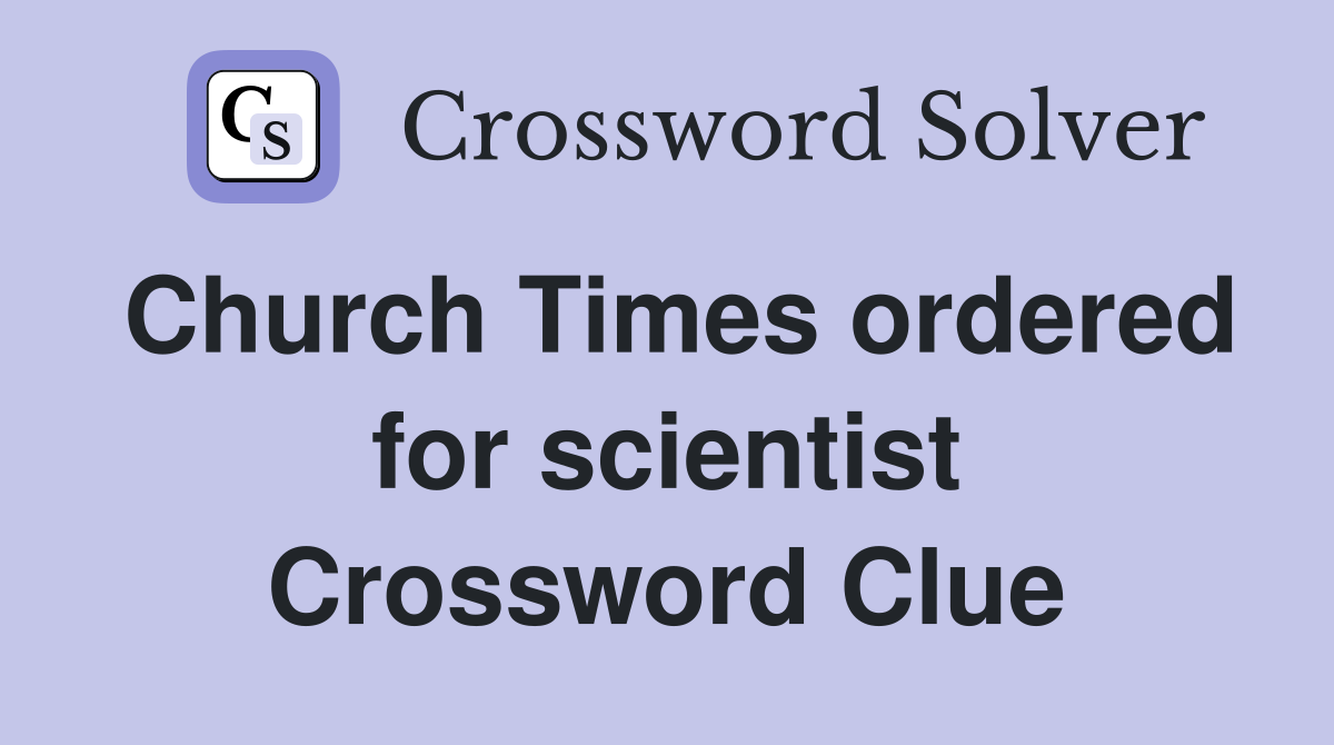 Church Times ordered for scientist Crossword Clue