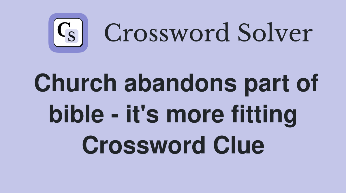 Church abandons part of bible - it's more fitting Crossword Clue