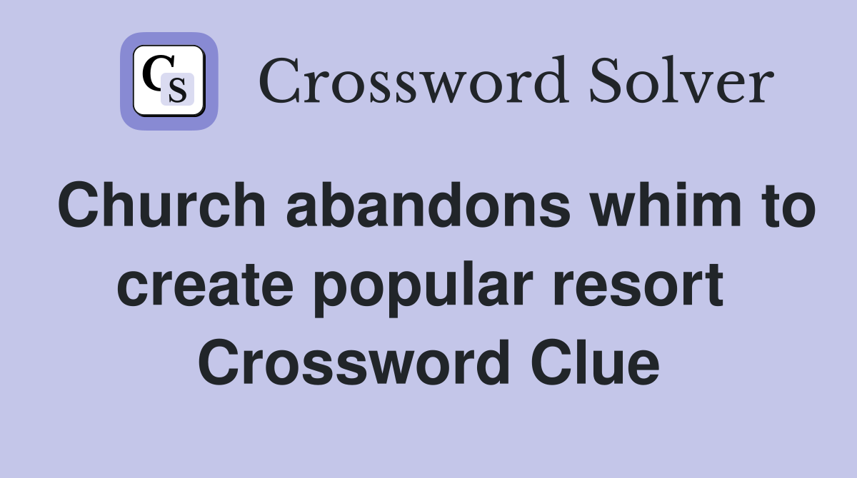 Church abandons whim to create popular resort  Crossword Clue