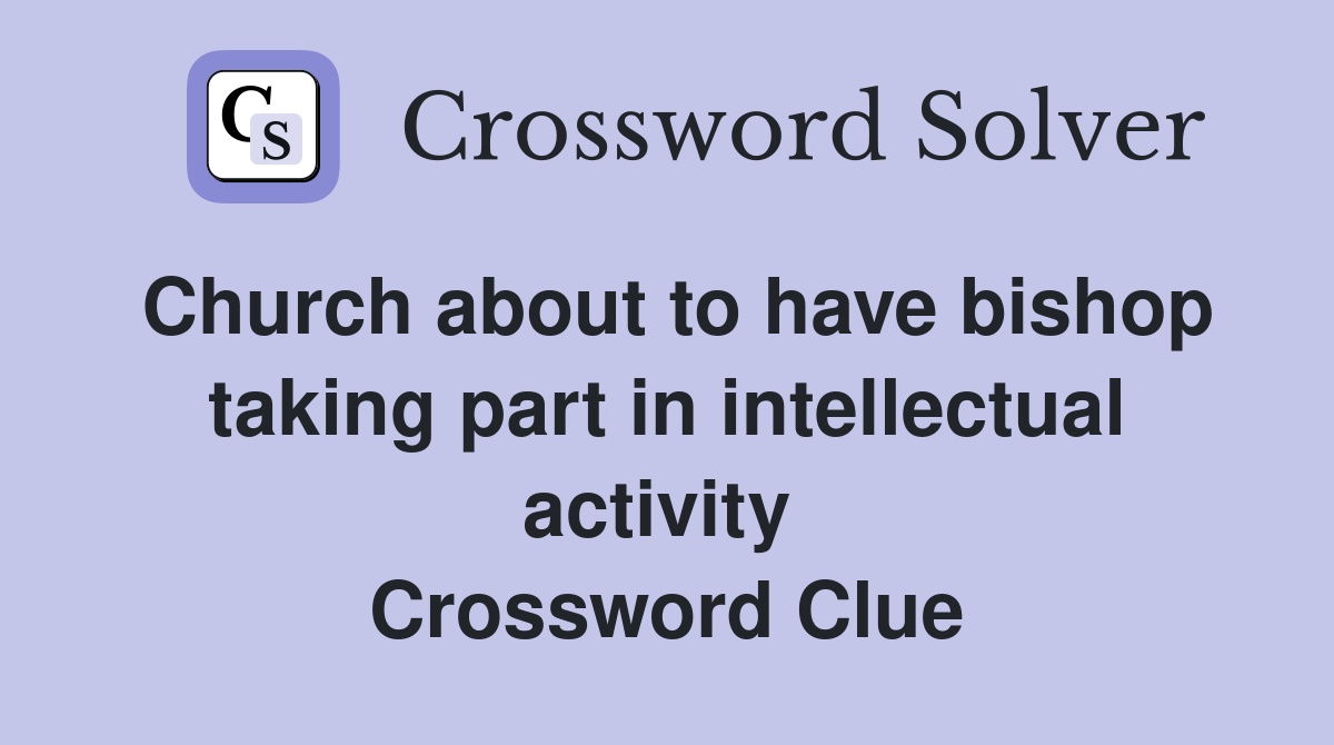Church about to have bishop taking part in intellectual activity  Crossword Clue