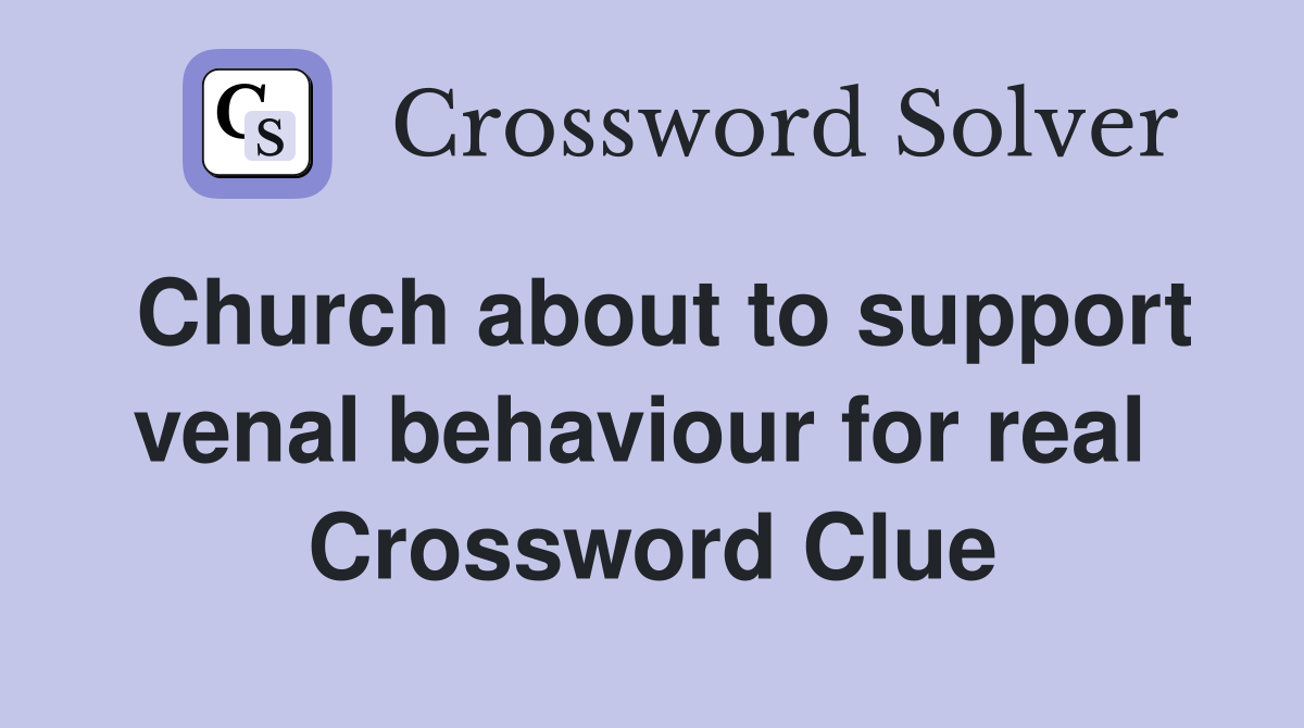 Church about to support venal behaviour for real  Crossword Clue
