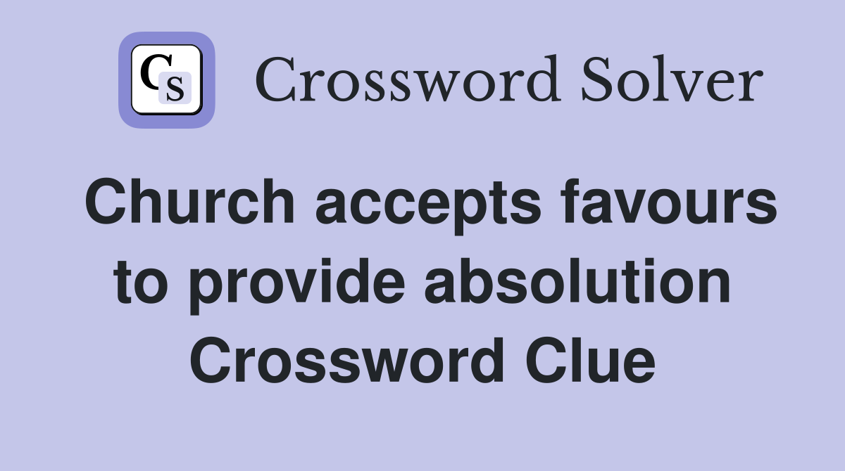 Church accepts favours to provide absolution Crossword Clue