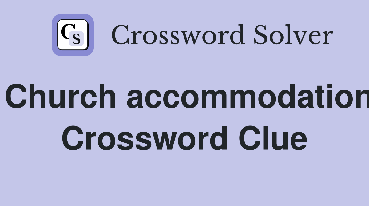 Church accommodation Crossword Clue