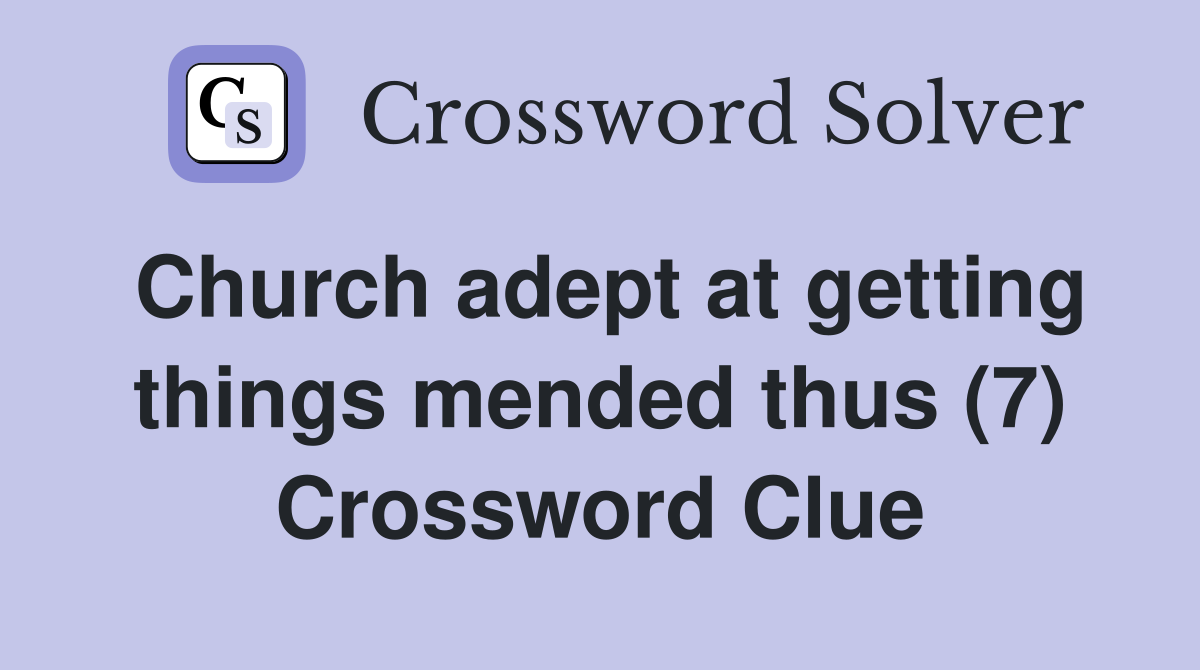 Church adept at getting things mended thus (7) Crossword Clue