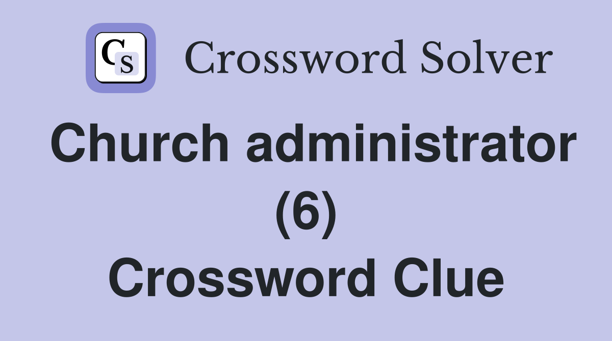 Church administrator (6) Crossword Clue