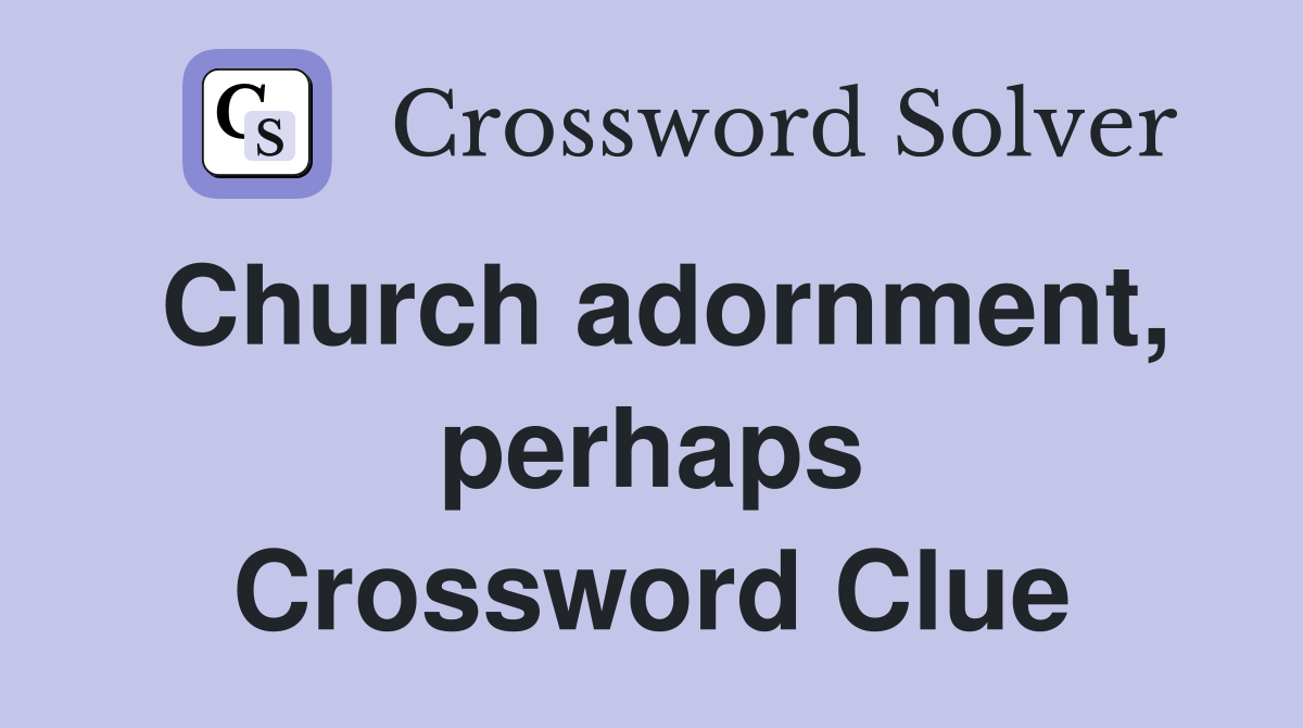 Church adornment, perhaps Crossword Clue