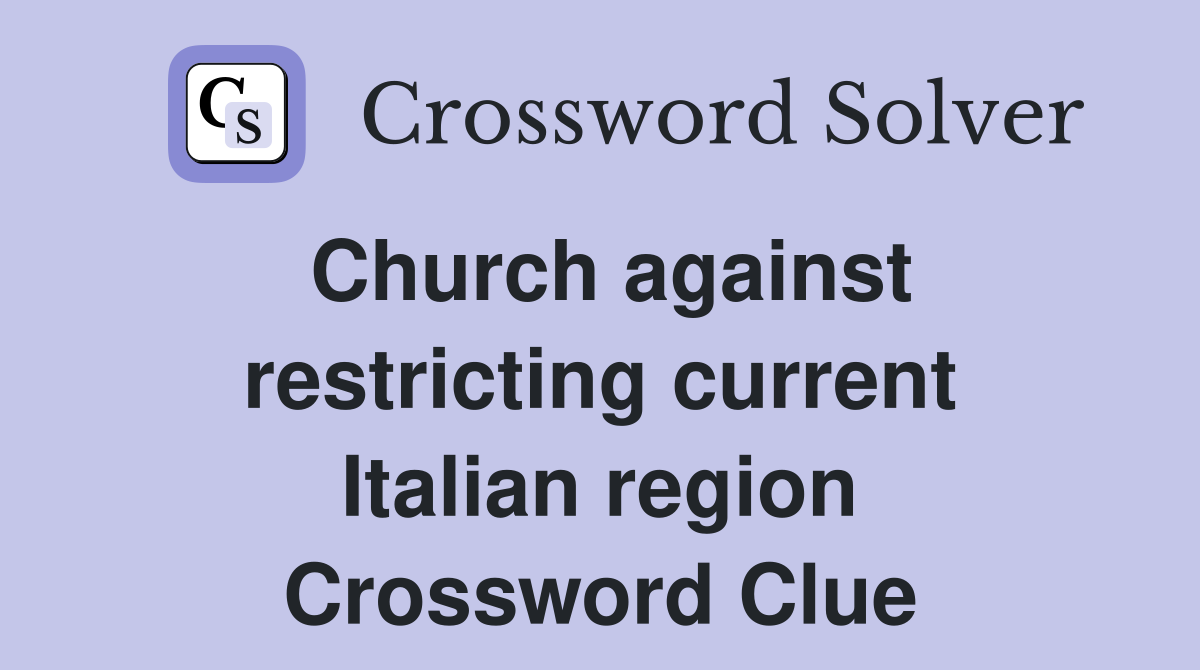 Church against restricting current Italian region Crossword Clue
