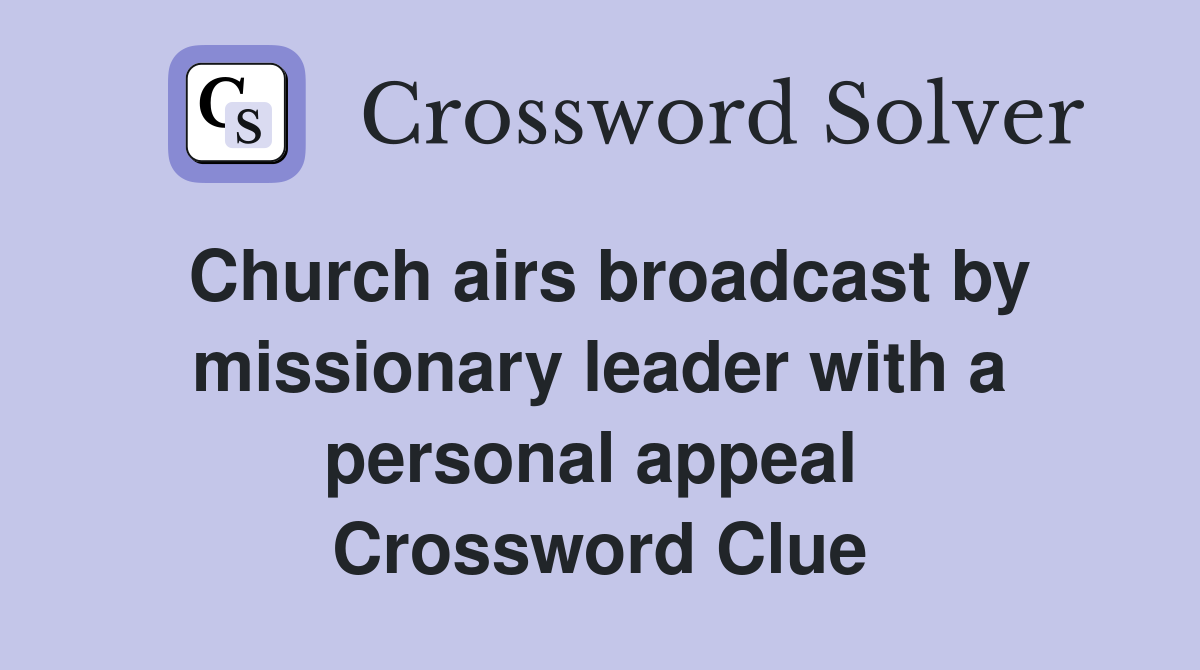Church airs broadcast by missionary leader with a personal appeal  Crossword Clue