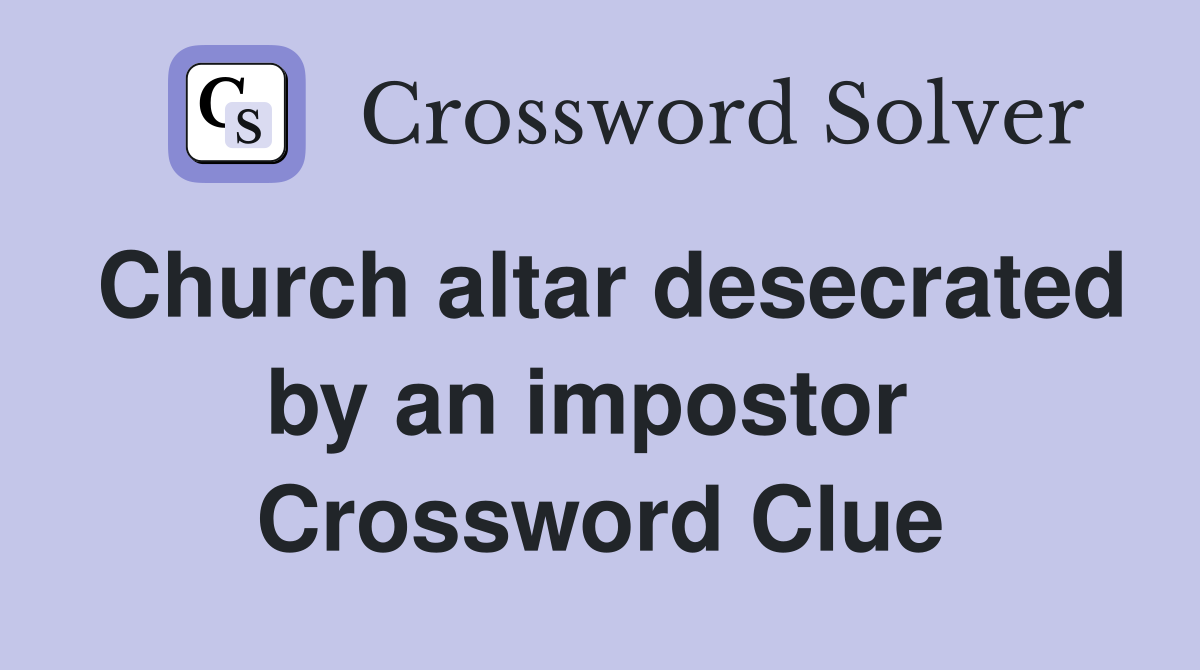 Church altar desecrated by an impostor  Crossword Clue