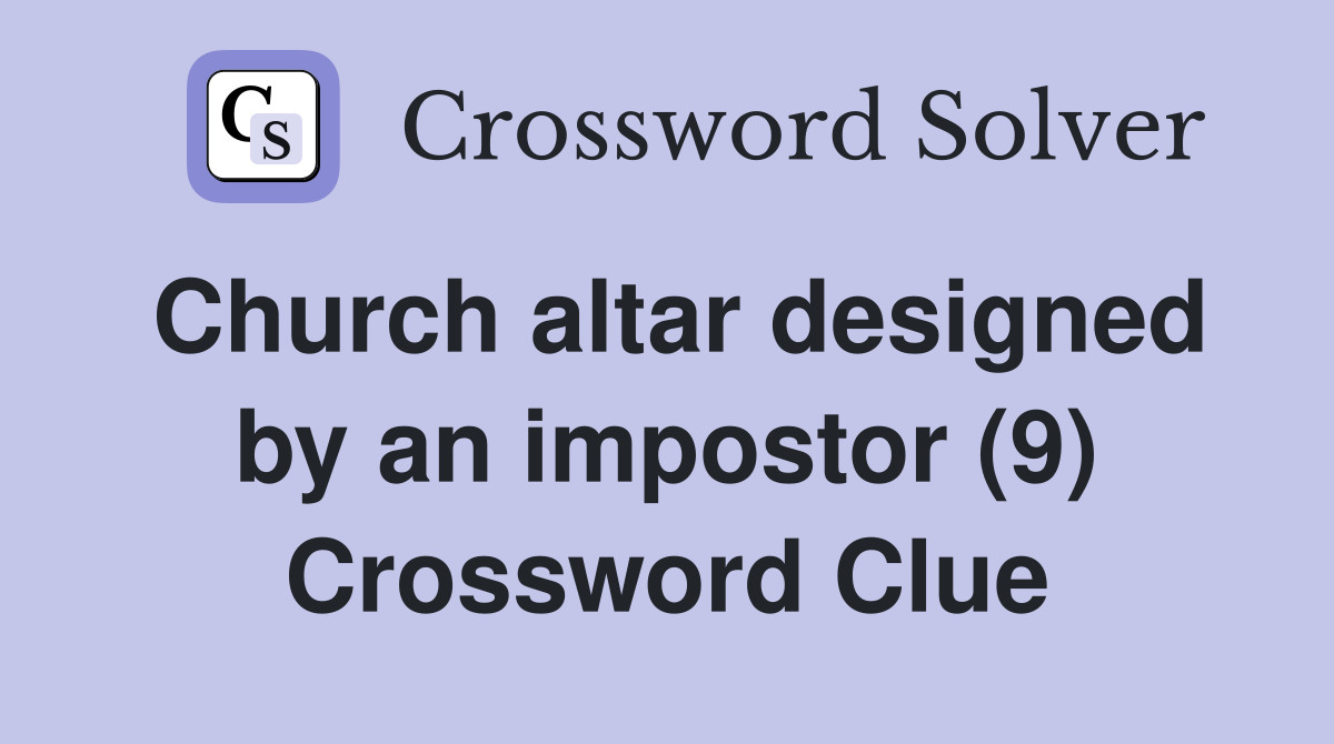 Church altar designed by an impostor (9) Crossword Clue