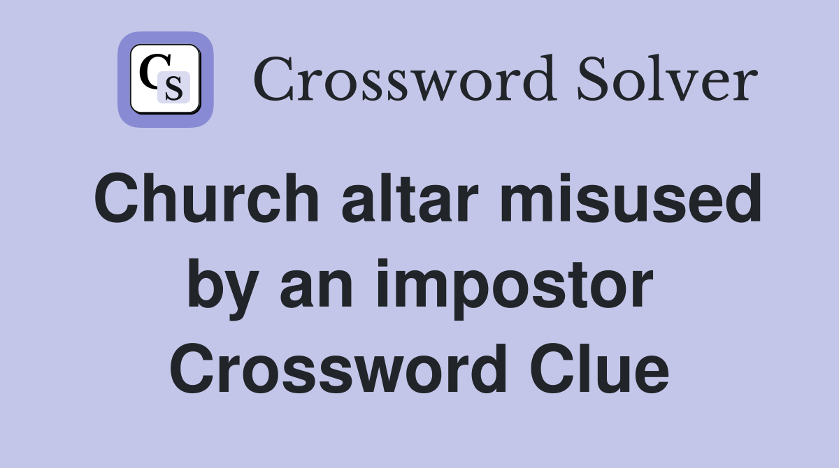 Church altar misused by an impostor Crossword Clue