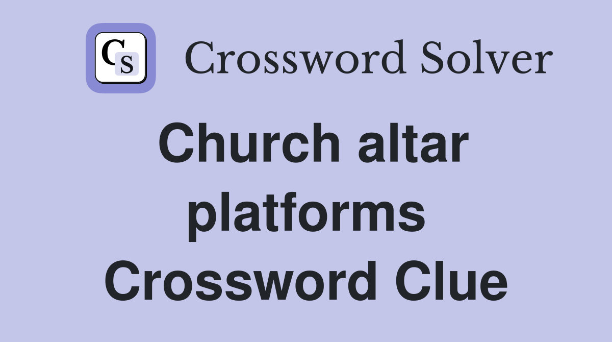 Church altar platforms Crossword Clue