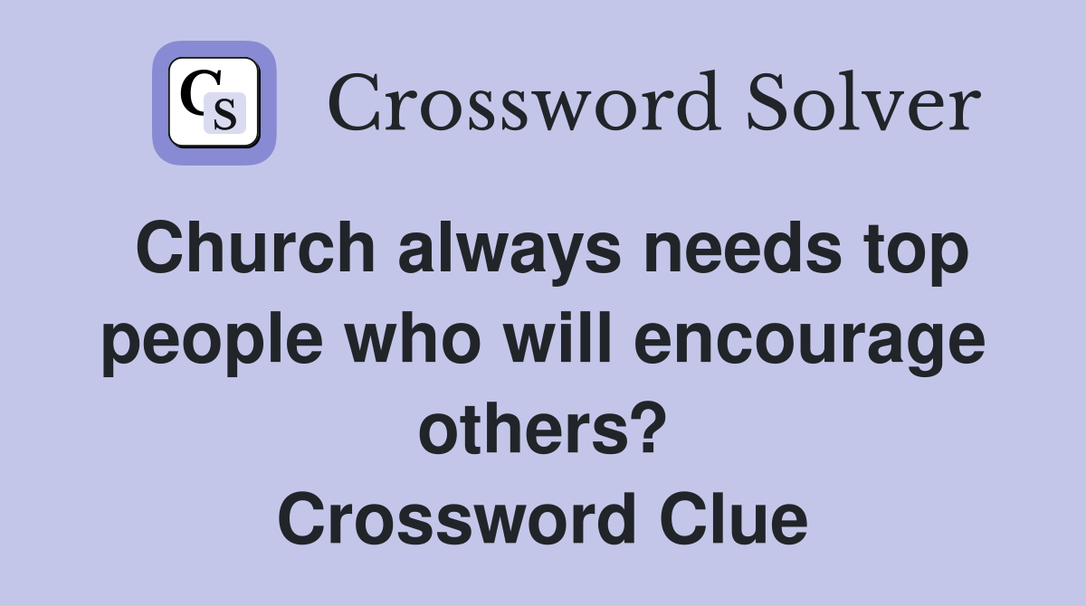 Church always needs top people who will encourage others? Crossword Clue