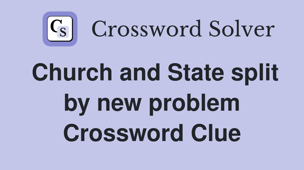 Church and State split by new problem Crossword Clue