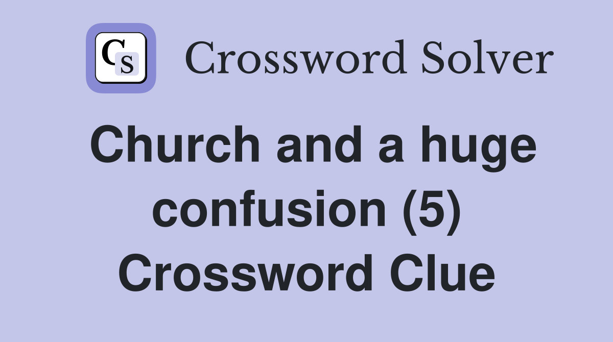 Church and a huge confusion (5) Crossword Clue