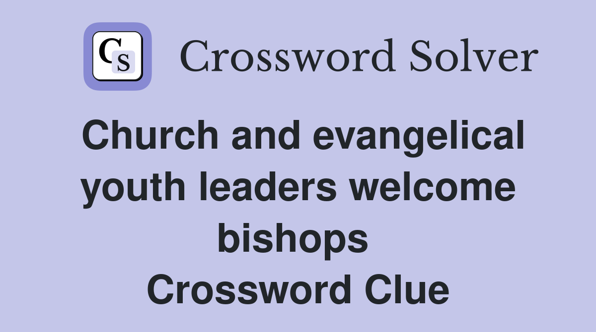 Church and evangelical youth leaders welcome bishops  Crossword Clue