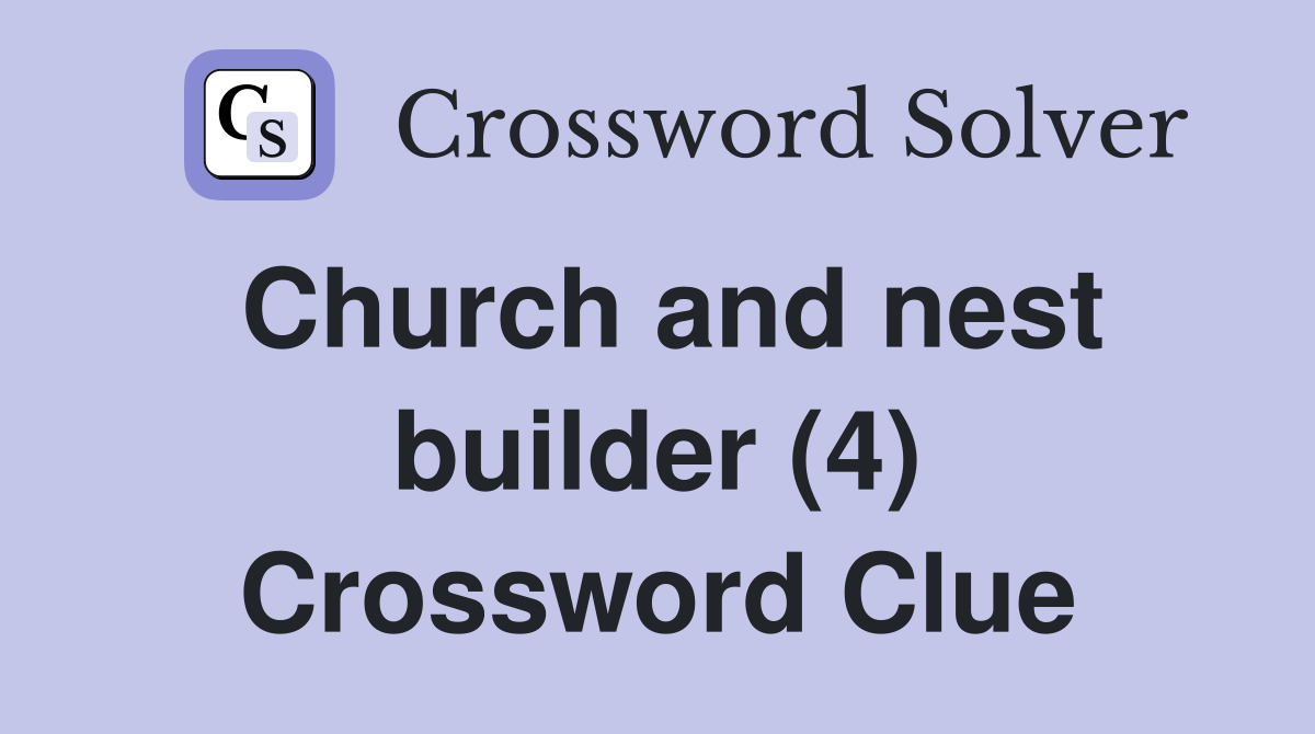 Church and nest builder (4) Crossword Clue