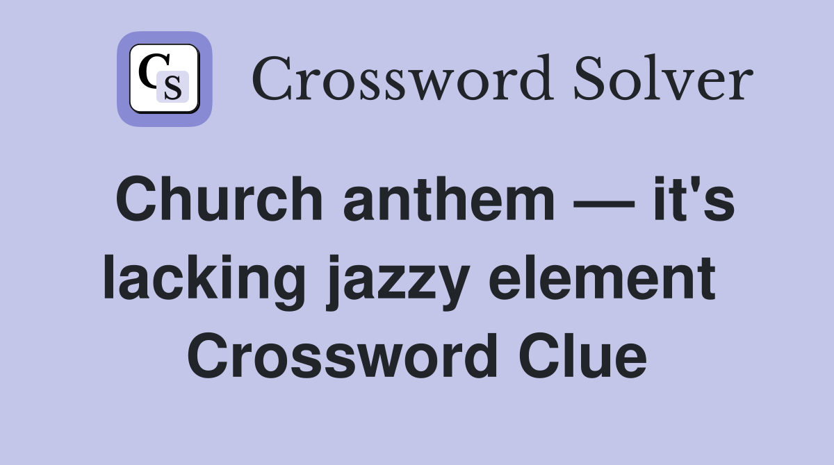Church anthem — it's lacking jazzy element  Crossword Clue