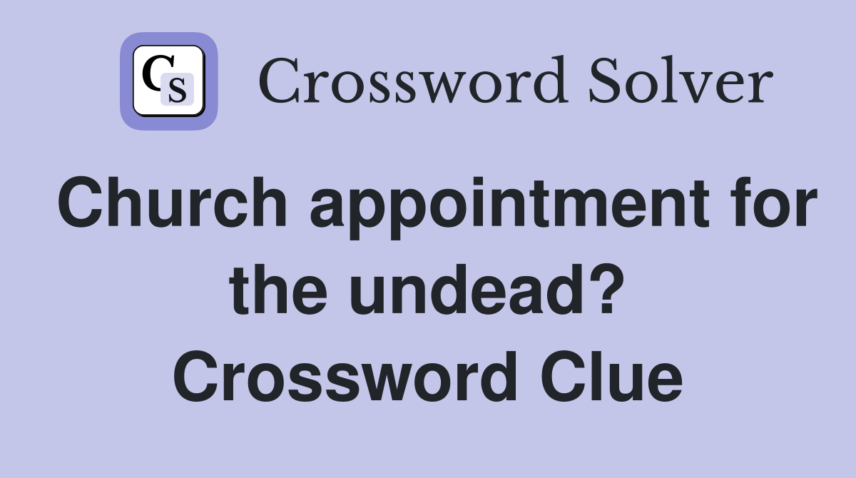 Church appointment for the undead? Crossword Clue