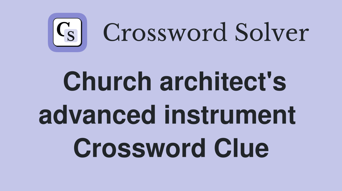 Church architect's advanced instrument  Crossword Clue