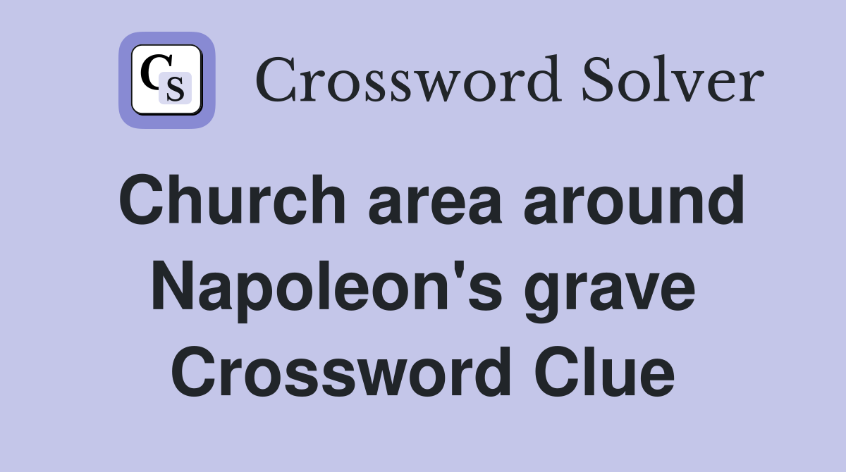 Church area around Napoleon's grave Crossword Clue