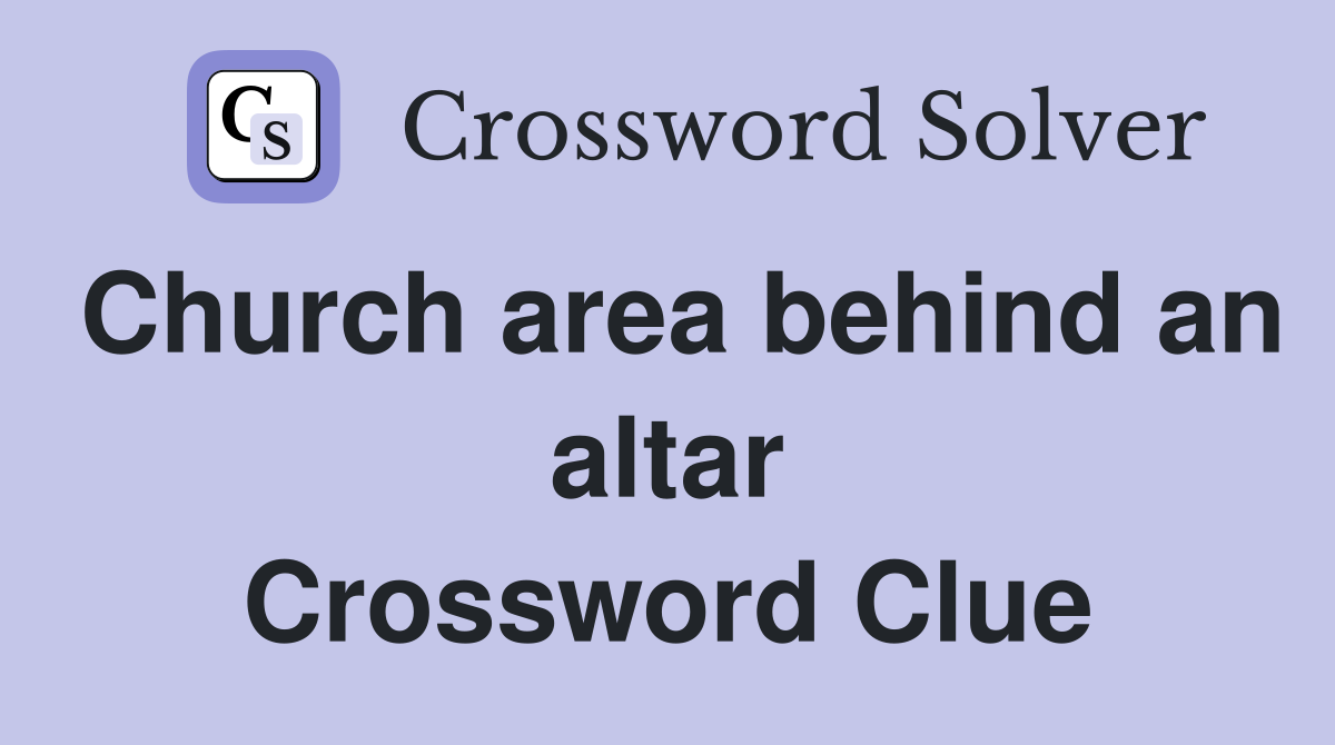 Church area behind an altar Crossword Clue