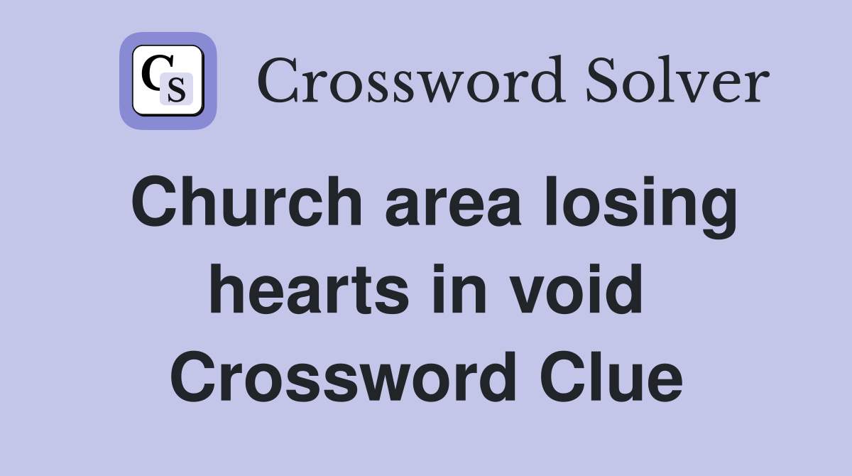 Church area losing hearts in void Crossword Clue