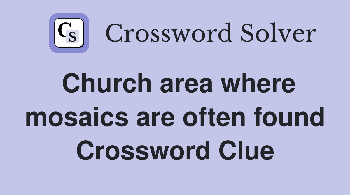 Church area where mosaics are often found Crossword Clue
