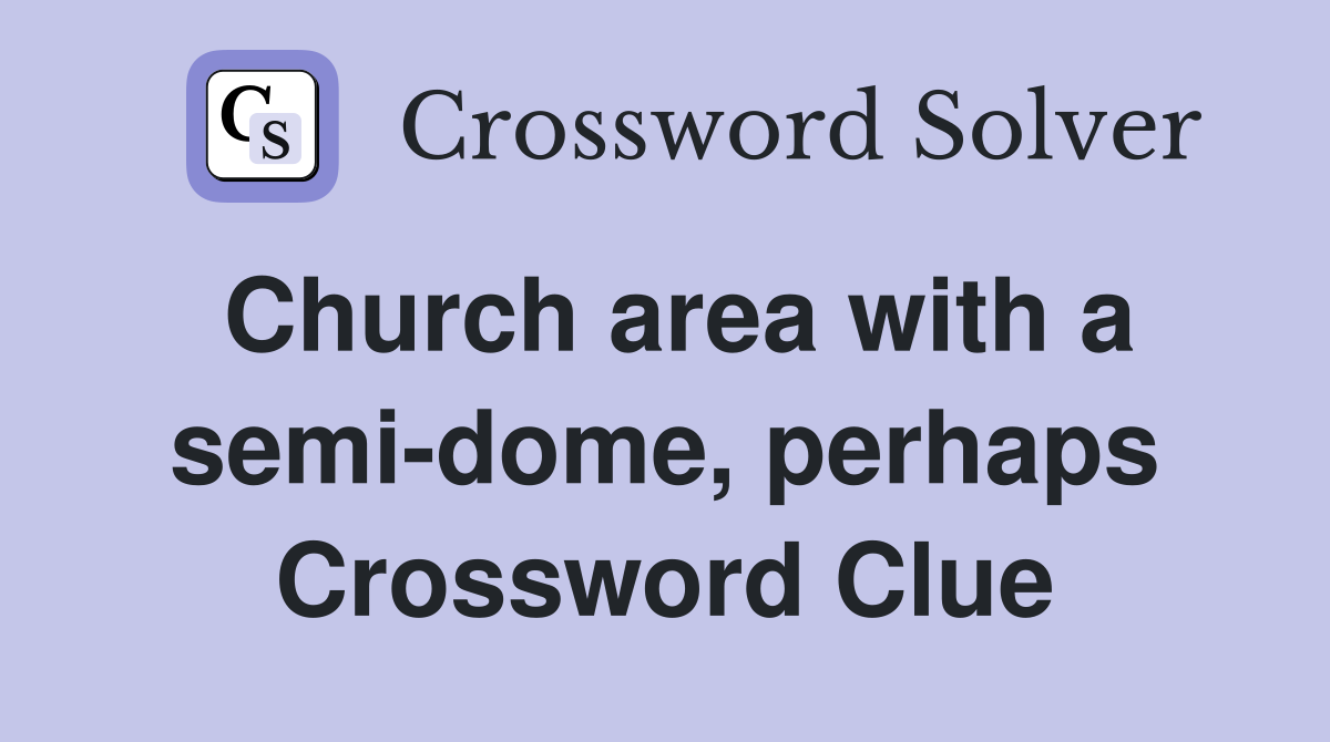 Church area with a semi-dome, perhaps Crossword Clue