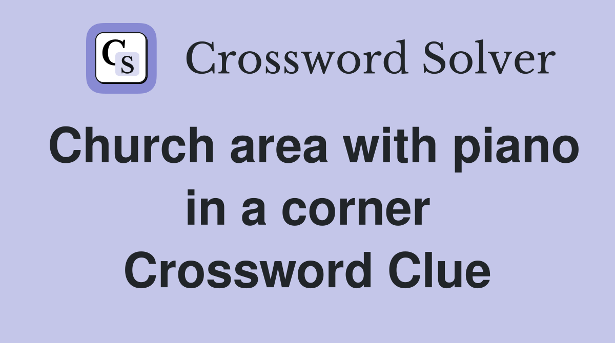 Church area with piano in a corner Crossword Clue