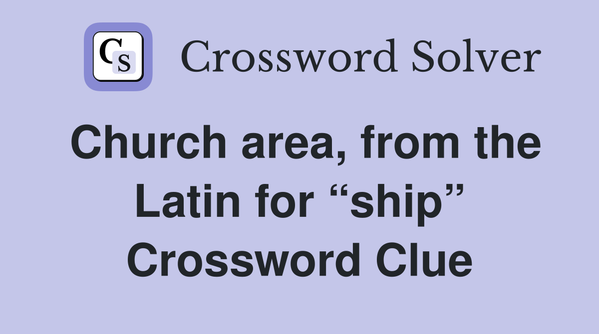 Church area, from the Latin for “ship” Crossword Clue