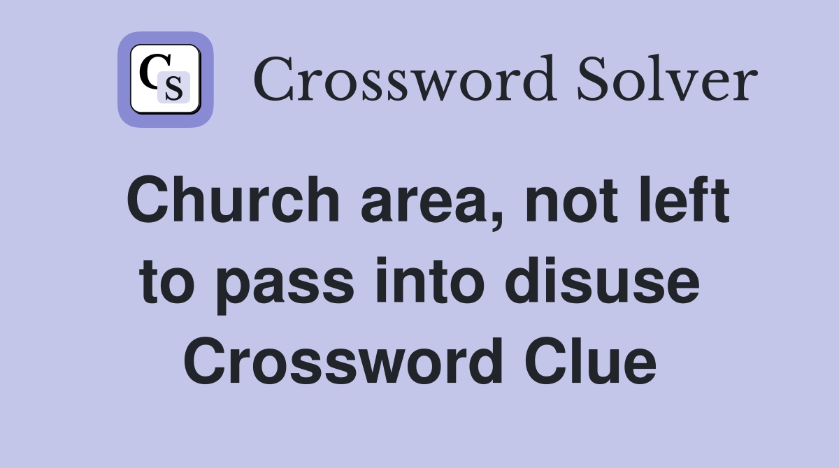 Church area, not left to pass into disuse Crossword Clue